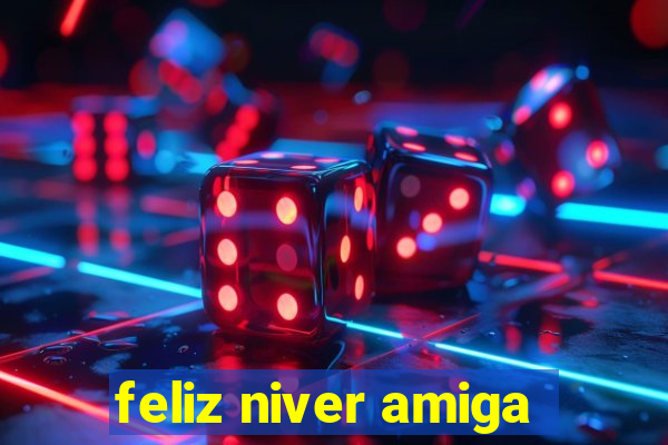 feliz niver amiga